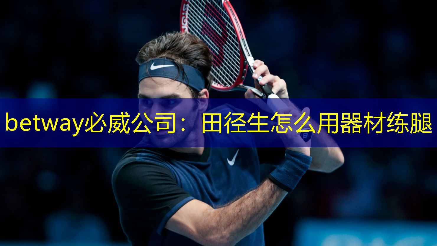 betway必威公司:田径生怎么用器材练腿