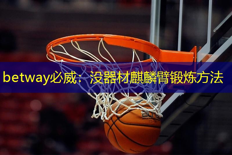 betway必威:没器材麒麟臂锻炼方法